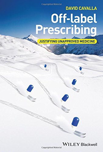Offlabel Prescribing Justifying Unapproved Medicine 1st Edition Cavalla