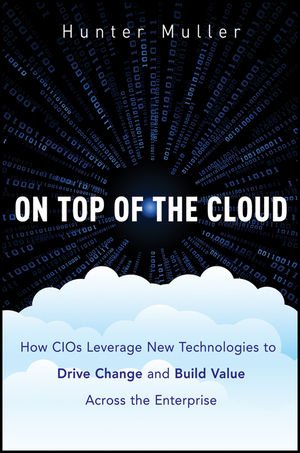 On Top Of The Cloud How Cios Leverage New Technologies To Drive Change And Build Value Across The Enterprise 1st Edition Muller