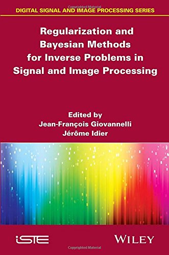 Regularization And Bayesian Methods For Inverse Problems In Signal And Image Processing 1st Edition Jeanfranois Giovannelli
