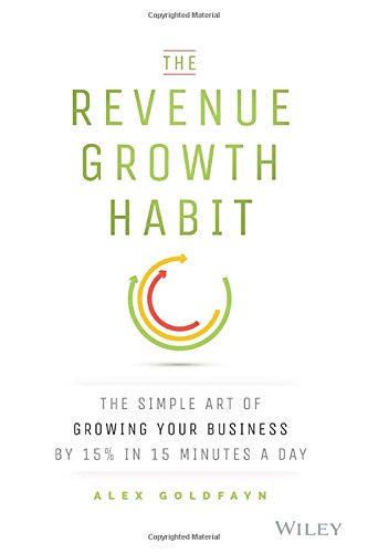 The Revenue Growth Habit The Simple Art Of Growing Your Business By 15 In 15 Minutes Per Day 1st Edition Goldfayn