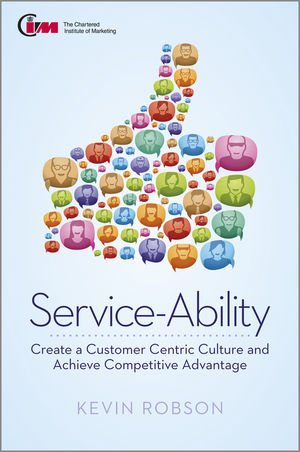 Serviceability Create A Customer Centric Culture And Achieve Competitive Advantage 1st Edition Robson