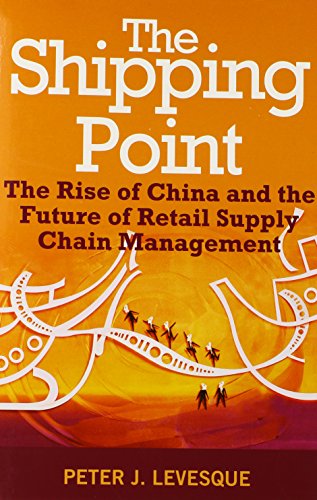 The Shipping Point The Rise Of China And The Future Of Retail Supply Chain Management 1st Edition Peter J Levesque