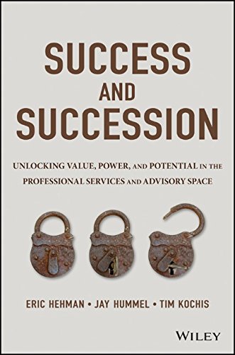 Success And Succession Unlocking Value Power And Potential In The Professional Services And Advisory Space 1st Edition Eric Hehman