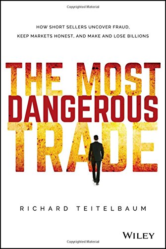 The Most Dangerous Trade How Short Sellers Uncover Fraud Keep Markets Honest And Make And Lose Billions 1st Edition Teitelbaum