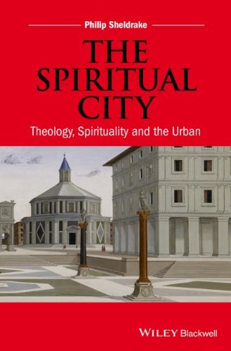 The Spiritual City Theology Spirituality And The Urban 1st Edition Sheldrake