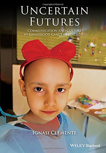 Uncertain Futures Communication And Culture In Childhood Cancer Treatment 1st Edition Clemente