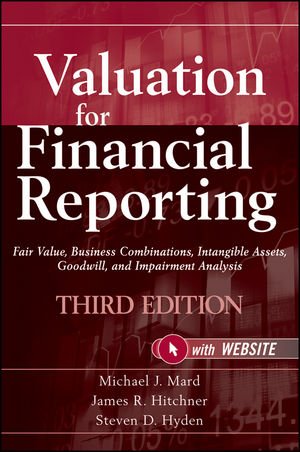 Valuation For Financial Reporting Fair Value Business Combinations Intangible Assets Goodwill And Impairment Analysis 3rd Edition Hyden