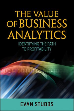 The Value Of Business Analytics Identifying The Path To Profitability 1st Edition Evan Stubbs