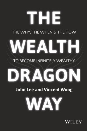The Wealth Dragon Way The Why The When And The How To Become Infinitely Wealthy 1st Edition John Lee