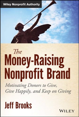 The Moneyraising Nonprofit Brand Motivating Donors To Give Give Happily And Keep On Giving 1st Edition Brooks