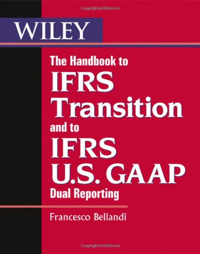 The Handbook To Ifrs Transition And To Ifrs Us Gaap Dual Reporting Interpretation Implementation And Application To Grey Areas 10th Edition Bellandi