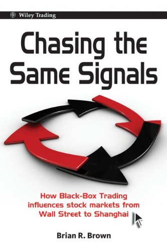 Chasing The Same Signals How Blackbox Trading Influences Stock Markets From Wall Street To Shanghai 1st Edition Brian R Brown