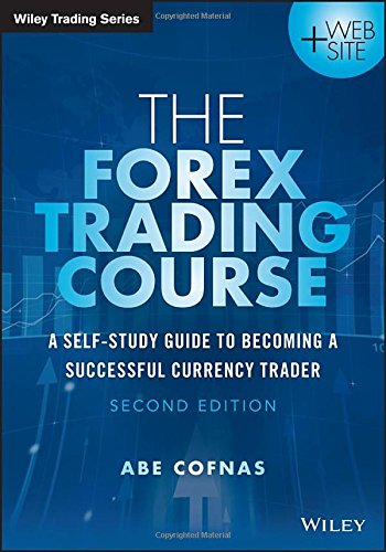 The Forex Trading Course A Selfstudy Guide To Becoming A Successful Currency Trader 2nd Edition Abe Cofnas