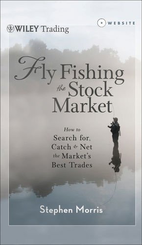 Fly Fishing The Stock Market How To Search For Catch And Net The Markets Best Trades 1st Edition Morris
