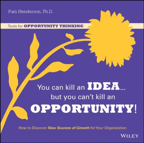 You Can Kill An Idea But You Cant Kill An Opportunity How To Discover New Sources Of Growth For Your Organization 1st Edition Henderson