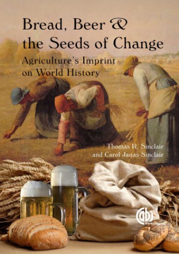 Bread Beer And The Seeds Of Change Agricultures Imprint On World History Thomas R Sinclair