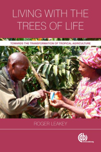 Living With The Trees Of Life Towards The Transformation Of Tropical Agriculture Leakey