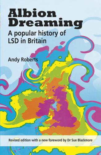 Albion Dreaming A Popular History Of Lsd In Britain Andy Roberts