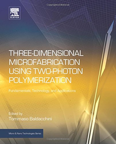 Threedimensional Microfabrication Using Twophoton Polymerization Fundamentals Technology And Applications 1st Edition Tommaso Baldacchini