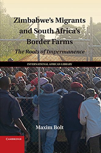 Zimbabwes Migrants And South Africas Border Farms The Roots Of Impermanence Maxim Bolt