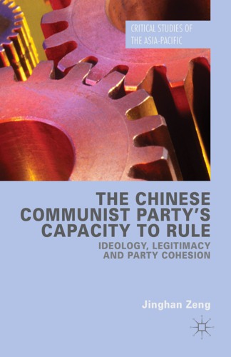 The Chinese Communist Partys Capacity To Rule Ideology Legitimacy And Party Cohesion Jinghan Zeng