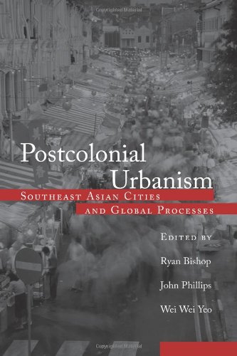Postcolonial Urbanism Southeast Asian Cities And Global Processes 1st Edition Ryan Bishop