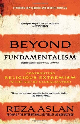 Beyond Fundamentalism Confronting Religious Extremism In The Age Of Globalization Reza Aslan
