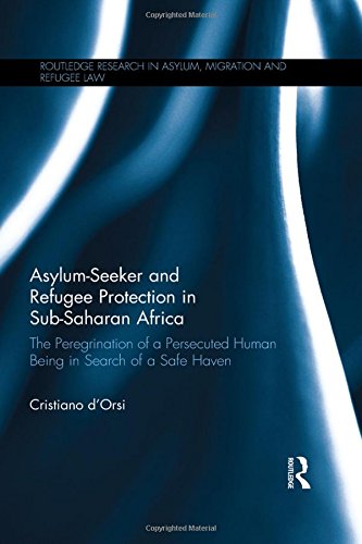 Asylumseeker And Refugee Protection In Subsaharan Africa The Peregrination Of A Persecuted Human Being In Search Of A Safe Haven Cristiano Dorsi