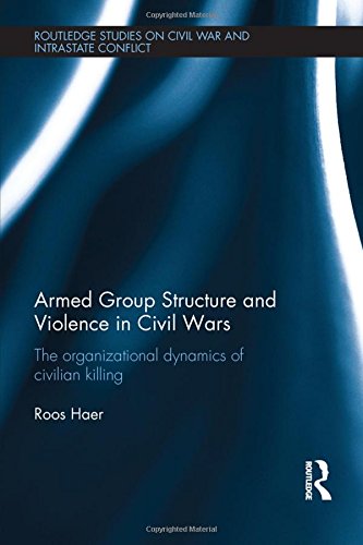 Armed Group Structure And Violence In Civil Wars The Organizational Dynamics Of Civilian Killing Roos Haer