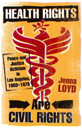 Health Rights Are Civil Rights Peace And Justice Activism In Los Angeles 19631978 Jenna M Lloyd