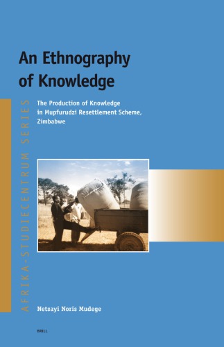 An Ethnography Of Knowledge The Production Of Knowledge In Mupfurudzi Resettlement Scheme Zimbabwe Netsayi Noris Mudege