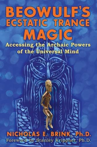 Beowulfs Ecstatic Trance Magic Accessing The Archaic Powers Of The Universal Mind Nicholas E Brink