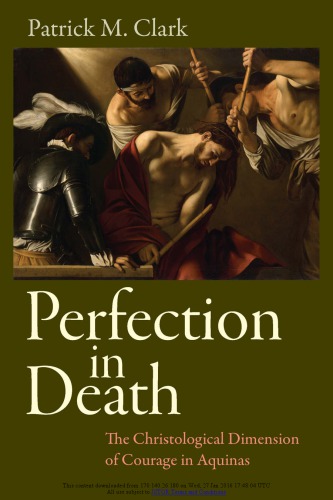 Perfection In Death The Christological Dimension Of Courage In Aquinas Patrick M Clark