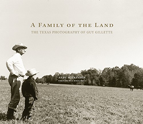 A Family Of The Land The Texas Photography Of Guy Gillette Andy Wilkinson