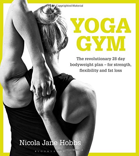 Yoga Gym The Revolutionary 28 Day Bodyweight Plan For Strength Flexibility And Fat Loss Nicola Jane Hobbs