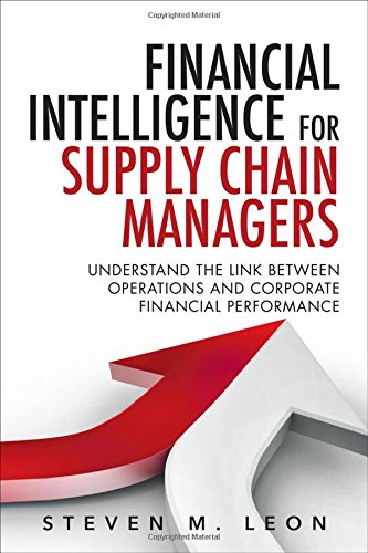 Financial Intelligence For Supply Chain Managers Understand The Link Between Operations And Corporate Financial Performance Steven M Leon