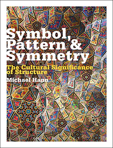 Symbol Pattern And Symmetry The Cultural Significance Of Structure Michael Hann