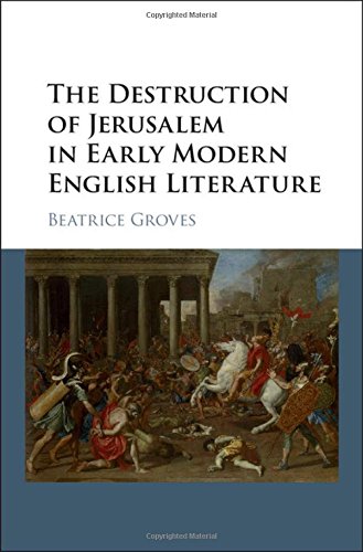 The Destruction Of Jerusalem In Early Modern English Literature Beatrice Groves