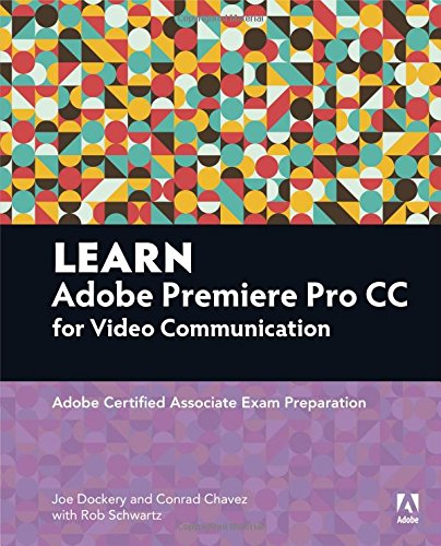 Learn Adobe Premiere Pro Cc For Videocommunication Adobe Certified Associate Exam Preparation Joe Dockery