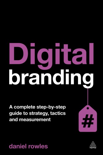 Digital Branding A Complete Stepbystep Guide To Strategy Tactics And Measurement Daniel Rowles