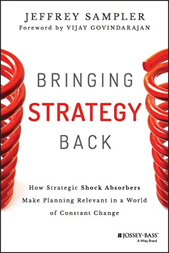 Bringing Strategy Back How Strategic Shock Absorbers Make Planning Relevant In A World Of Constant Change Jeffrey L Sampler