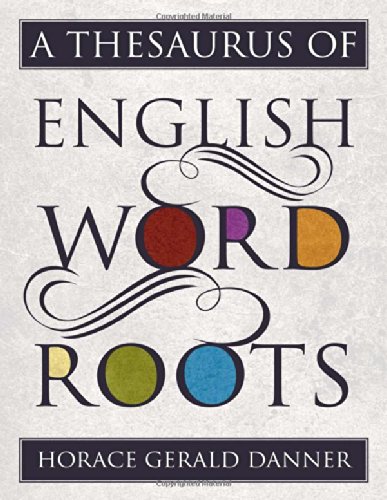 A Thesaurus Of English Word Roots Horace Gerald Danner