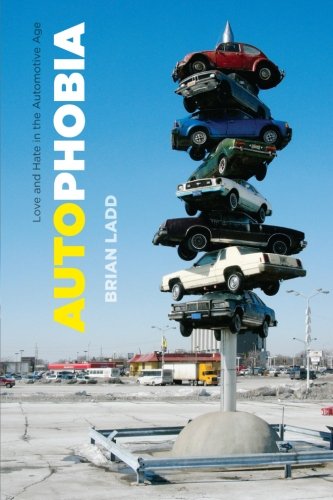 Autophobia Love And Hate In The Automotive Age Reprint Brian Ladd
