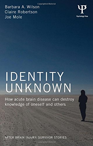 Identity Unknown How Acute Brain Disease Can Destroy Knowledge Of Oneself And Others 1st Edition Barbara A Wilson