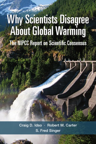 Why Scientists Disagree About Global Warmingthe Nipcc Report On Scientific Consensus 1st Edition Craig D Idso