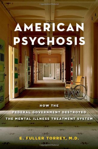 American Psychosis How The Federal Government Destroyed The Mental Illness Treatment System 1st Edition E Fuller Torrey