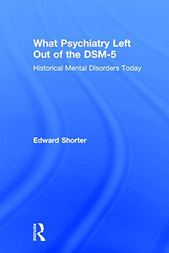 What Psychiatry Left Out Of The Dsm5 Historical Mental Disorders Today Edward Shorter