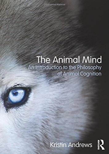 The Animal Mind An Introduction To The Philosophy Of Animal Cognition Kristin Andrews