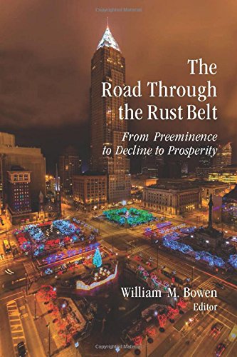 The Road Through The Rust Belt From Preeminence To Decline To Prosperity William M Bowen Ed