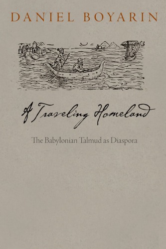 A Traveling Homeland The Babylonian Talmud As Diaspora Daniel Boyarin